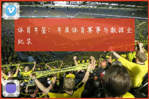体育年鉴：年度体育赛事与数据全纪录