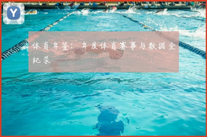 体育年鉴：年度体育赛事与数据全纪录